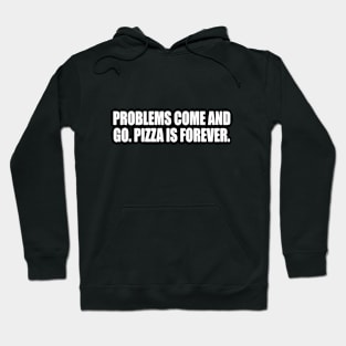 Problems come and go. Pizza is forever Hoodie